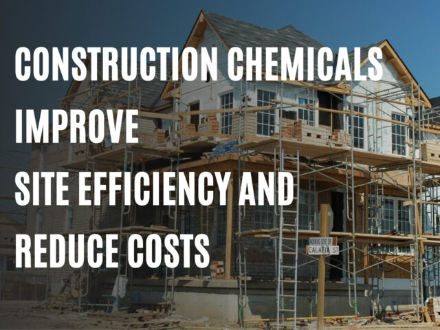 How Construction Chemicals Improve Site Efficiency and Reduce Costs?