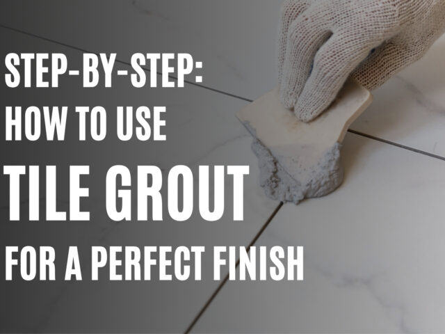 Step-by-Step: How to Use Tile Grout for a Perfect Finish
